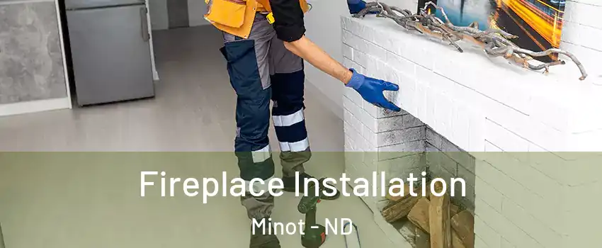  Fireplace Installation Minot - ND