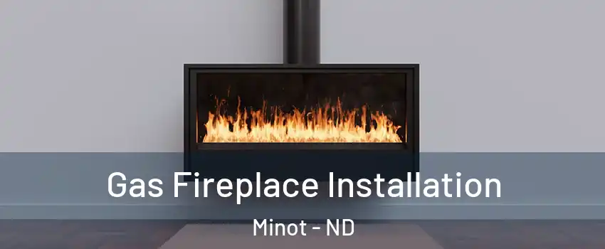  Gas Fireplace Installation Minot - ND