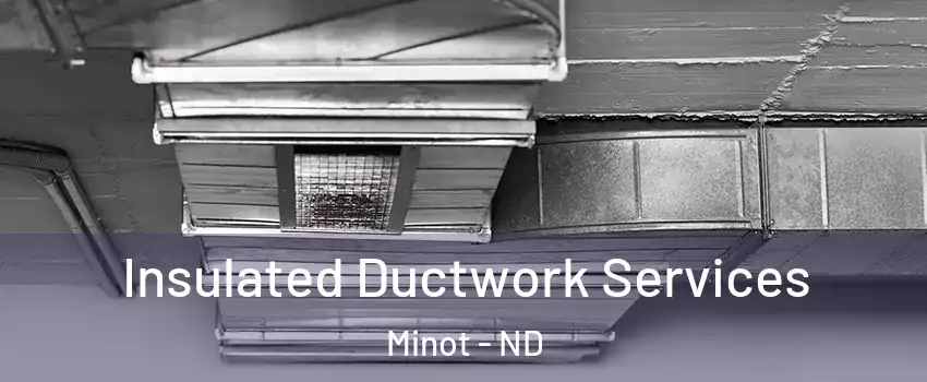  Insulated Ductwork Services Minot - ND