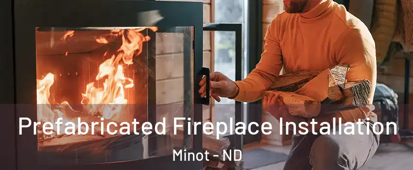  Prefabricated Fireplace Installation Minot - ND