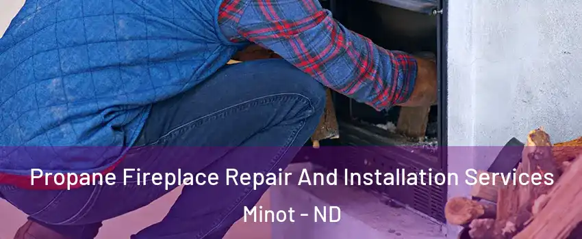  Propane Fireplace Repair And Installation Services Minot - ND