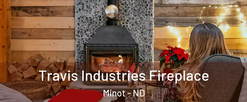  Travis Industries Fireplace Minot - ND