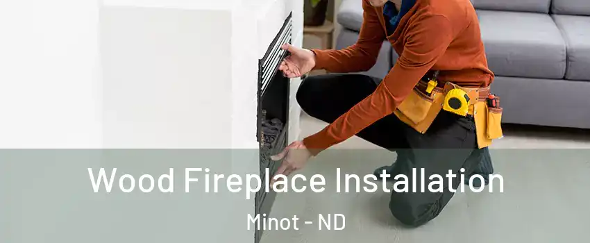  Wood Fireplace Installation Minot - ND